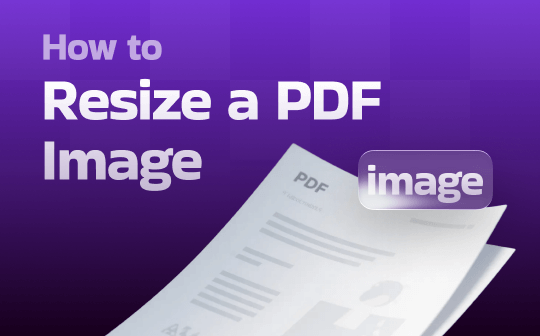 Guide on How to Resize a PDF Image in 4 Easy Ways [Can’t Miss]