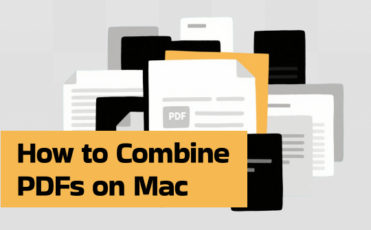 [2026 Latest] How to Combine PDFs on Mac: 4 Best Ways!