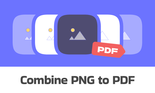 [2026] 4 Ways to Combine PNG to PDF on Windows, Mac, and Online