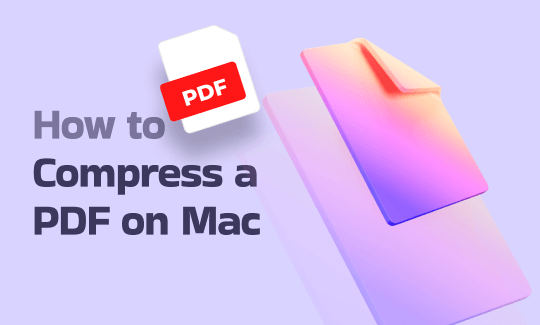 How to Compress a PDF on Mac [4 Best Ways and Practical Tips]